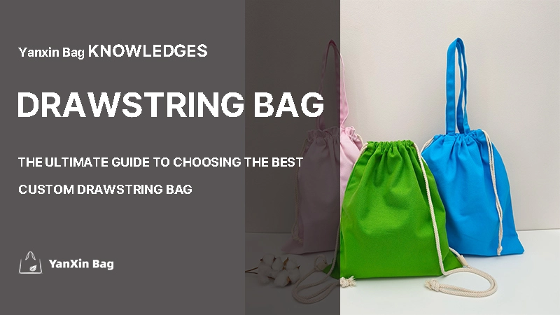 The Ultimate Guide to Choosing the Best Custom Drawstring Bag shown with various styles of drawstring bags representing the blog topic